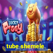 tube shemele